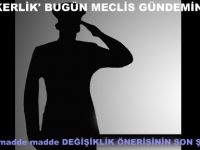 'ASKERLİK' BUGÜN MECLİS GÜNDEMİNDE