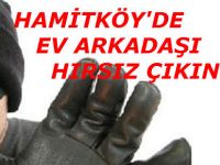 HAMİTKÖY'DE EV ARKADAŞI HIRSIZ ÇIKINCA...