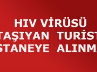 HIV VİRÜSÜ TAŞIYAN TURİST HASTANEYE ALINMADI