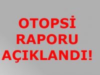 OTOPSİ RAPORU AÇIKLANDI!