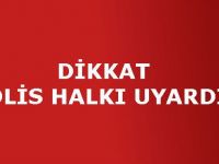 DİKKAT POLİS HALKI UYARDI!